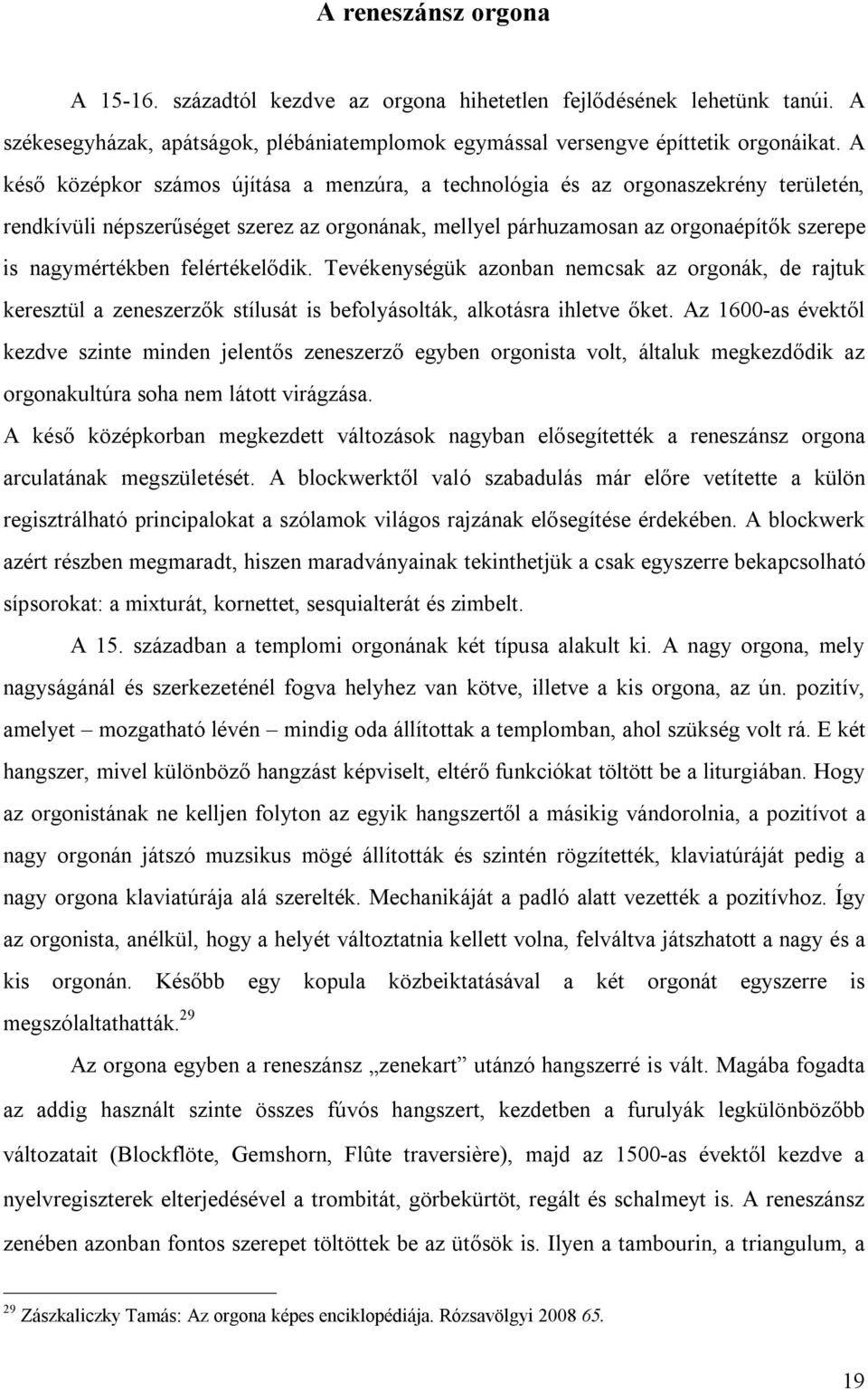 felértékelődik. Tevékenységük azonban nemcsak az orgonák, de rajtuk keresztül a zeneszerzők stílusát is befolyásolták, alkotásra ihletve őket.