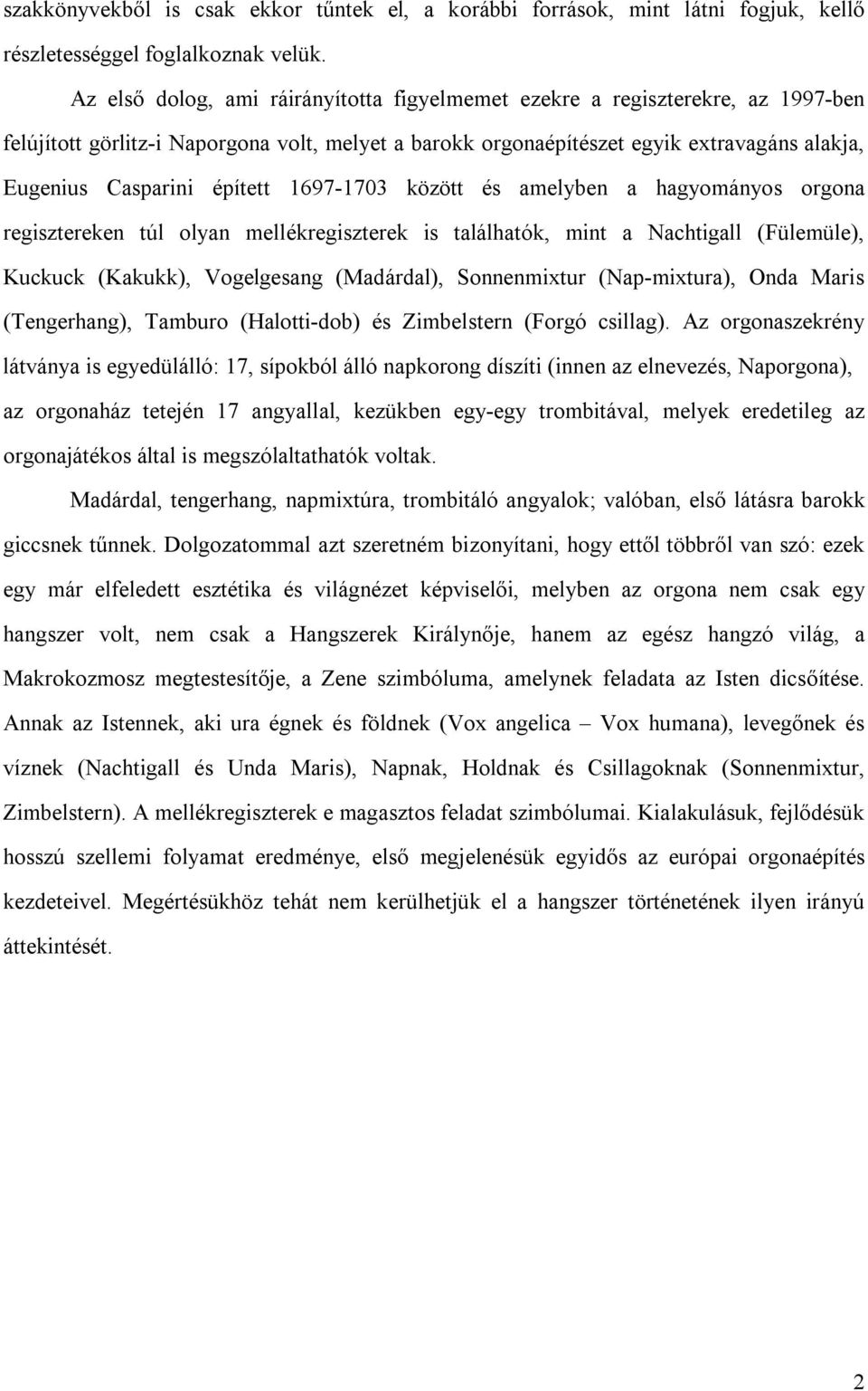 épített 1697-1703 között és amelyben a hagyományos orgona regisztereken túl olyan mellékregiszterek is találhatók, mint a Nachtigall (Fülemüle), Kuckuck (Kakukk), Vogelgesang (Madárdal), Sonnenmixtur