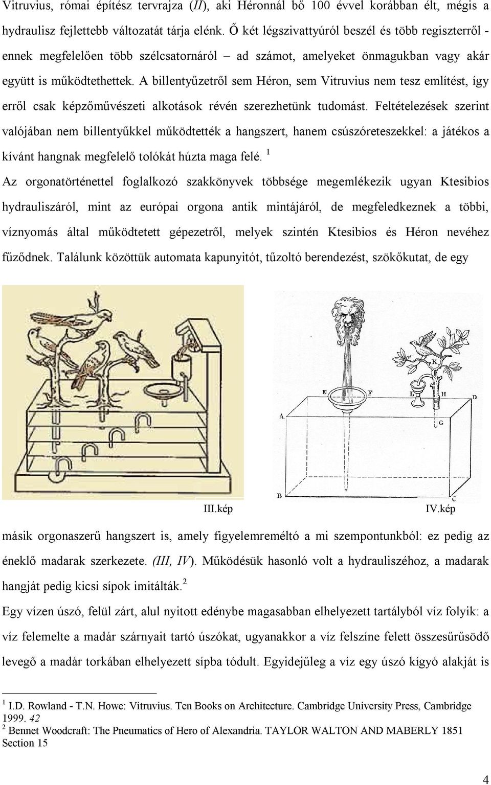 A billentyűzetről sem Héron, sem Vitruvius nem tesz említést, így erről csak képzőművészeti alkotások révén szerezhetünk tudomást.