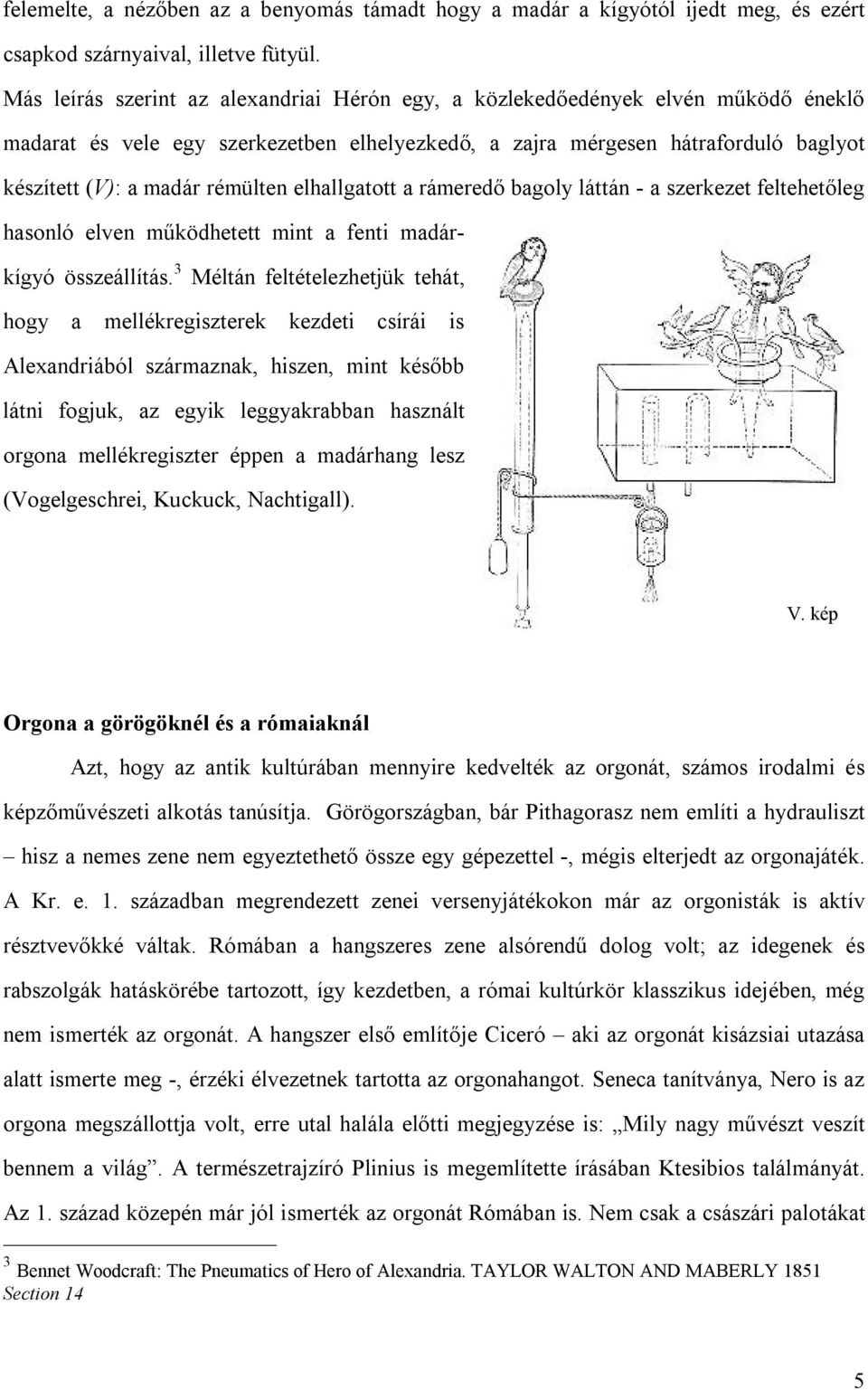 rémülten elhallgatott a rámeredő bagoly láttán - a szerkezet feltehetőleg hasonló elven működhetett mint a fenti madárkígyó összeállítás.