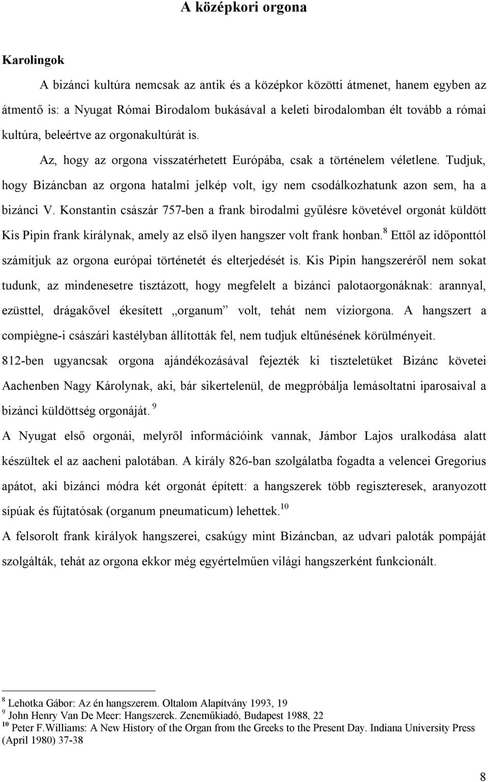 Tudjuk, hogy Bizáncban az orgona hatalmi jelkép volt, így nem csodálkozhatunk azon sem, ha a bizánci V.