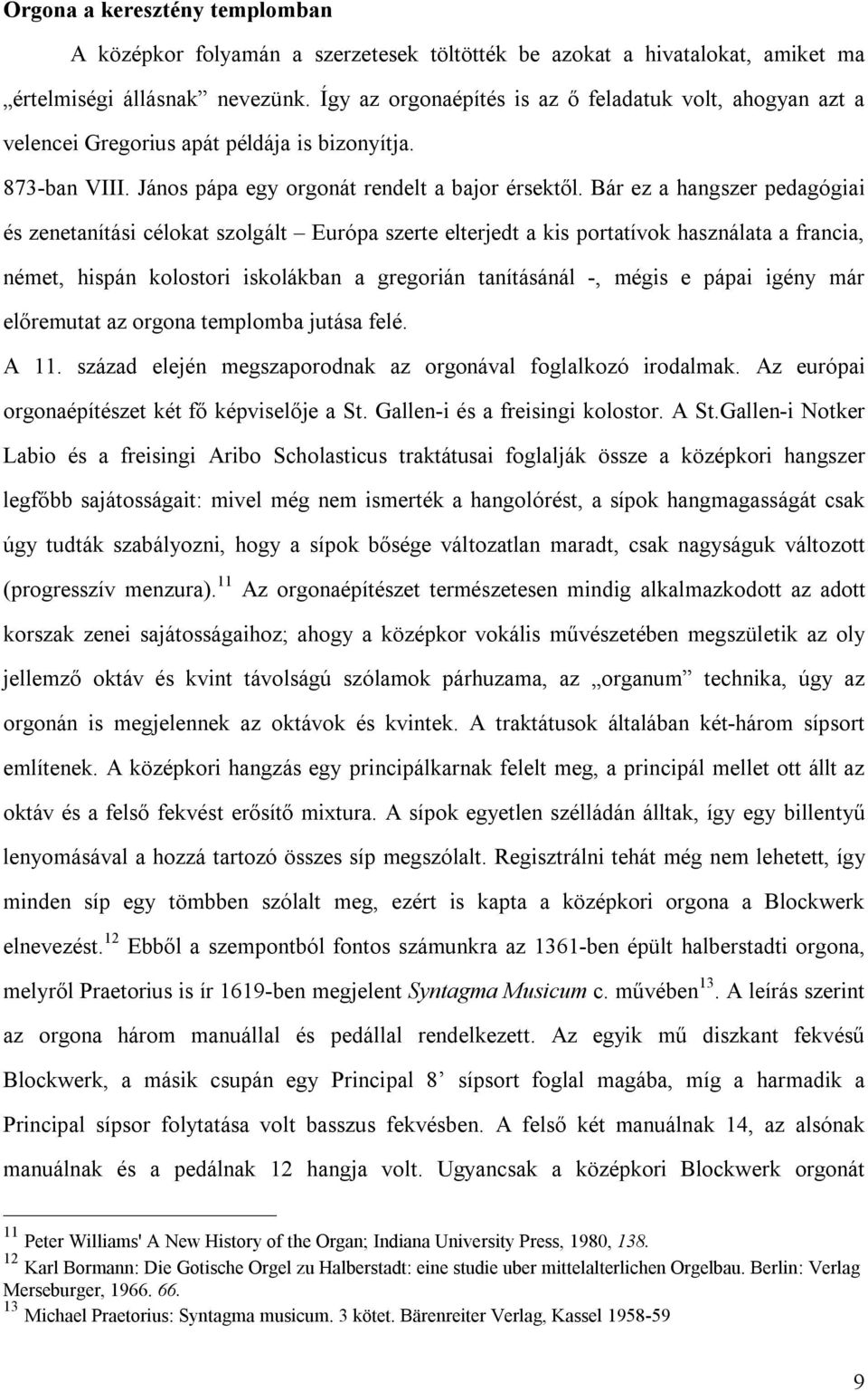 Bár ez a hangszer pedagógiai és zenetanítási célokat szolgált Európa szerte elterjedt a kis portatívok használata a francia, német, hispán kolostori iskolákban a gregorián tanításánál -, mégis e