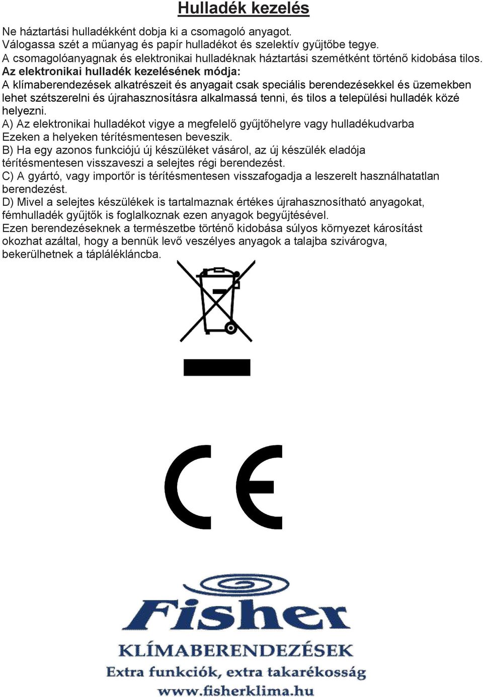 Az elektronikai hulladék kezelésének módja: A klímaberendezések alkatrészeit és anyagait csak speciális berendezésekkel és üzemekben lehet szétszerelni és újrahasznosításra alkalmassá tenni, és tilos