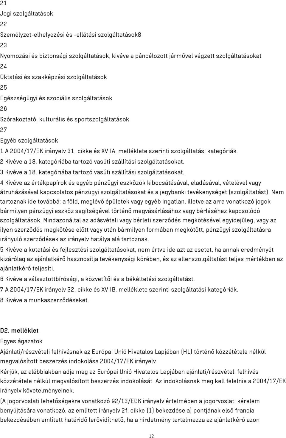 melléklete szerinti szolgáltatási kategóriák. 2 Kivéve a 18. kategóriába tartozó vasúti szállítási szolgáltatásokat.