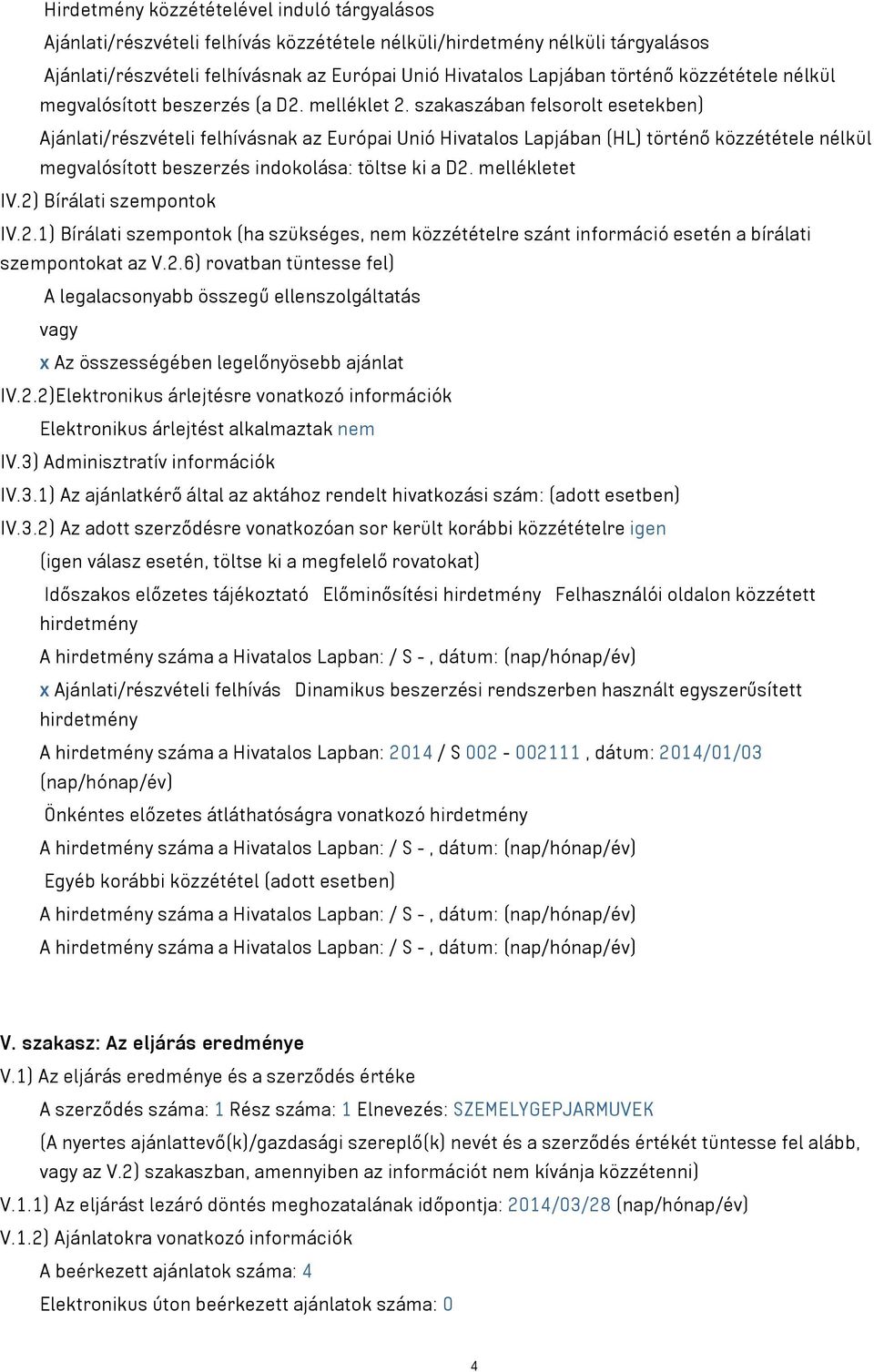 szakaszában felsorolt esetekben) Ajánlati/részvételi felhívásnak az Európai Unió Hivatalos Lapjában (HL) történő közzététele nélkül megvalósított beszerzés indokolása: töltse ki a D2. mellékletet IV.