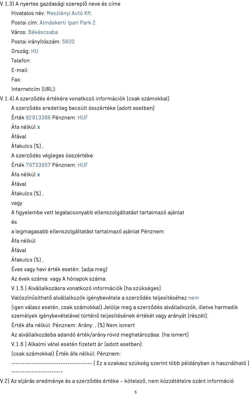 4) A szerződés értékére vonatkozó információk (csak számokkal) A szerződés eredetileg becsült összértéke (adott esetben) Érték 82913386 Pénznem: HUF Áfa nélkül x A szerződés végleges összértéke: