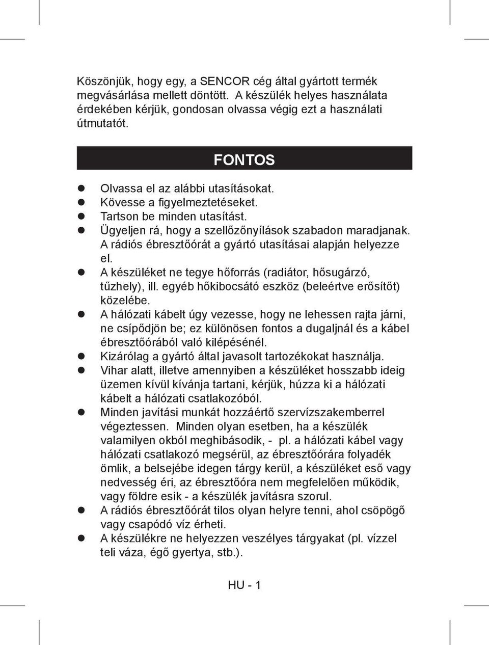 A rádiós ébresztőórát a gyártó utasításai alapján helyezze el. A készüléket ne tegye hőforrás (radiátor, hősugárzó, tűzhely), ill. egyéb hőkibocsátó eszköz (beleértve erősítőt) közelébe.