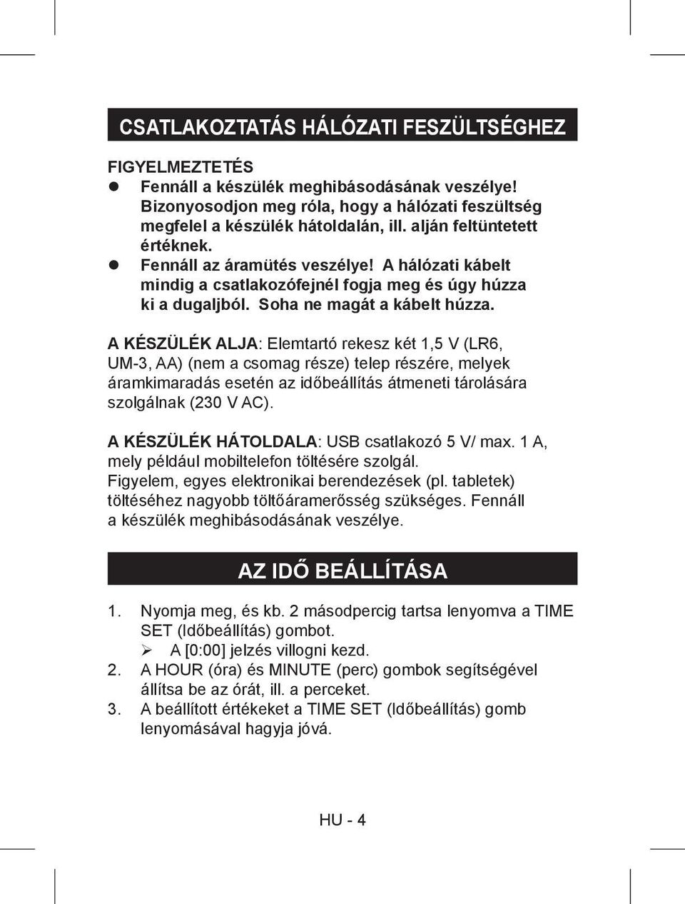 A KÉSZÜLÉK ALJA: Elemtartó rekesz két 1,5 V (LR6, UM-3, AA) (nem a csomag része) telep részére, melyek áramkimaradás esetén az időbeállítás átmeneti tárolására szolgálnak (230 V AC).