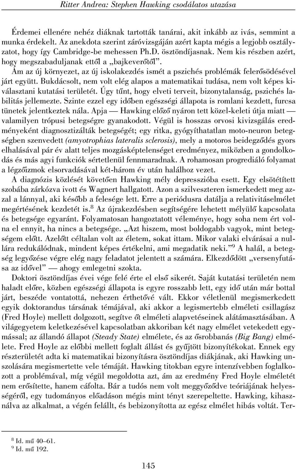 Ám az új környezet, az új iskolakezdés ismét a pszichés problémák felerõsödésével járt együtt. Bukdácsolt, nem volt elég alapos a matematikai tudása, nem volt képes kiválasztani kutatási területét.