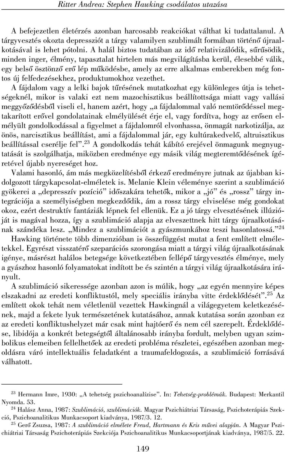 A halál biztos tudatában az idõ relativizálódik, sûrûsödik, minden inger, élmény, tapasztalat hirtelen más megvilágításba kerül, élesebbé válik, egy belsõ ösztönzõ erõ lép mûködésbe, amely az erre