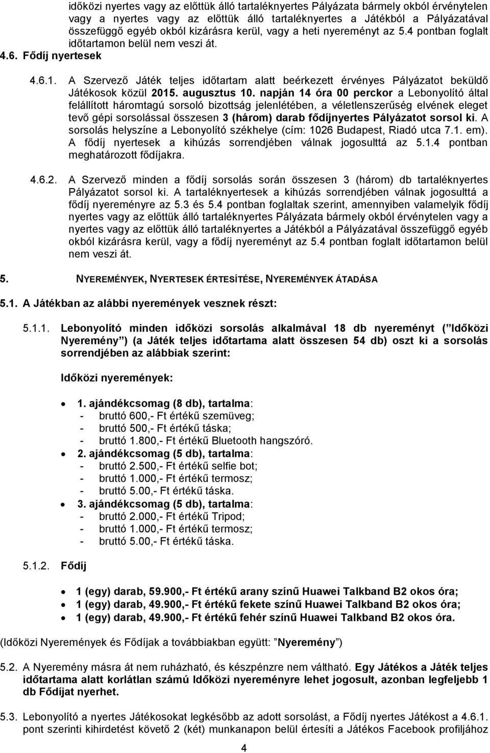 A Szervező Játék teljes időtartam alatt beérkezett érvényes Pályázatot beküldő Játékosok közül 2015. augusztus 10.