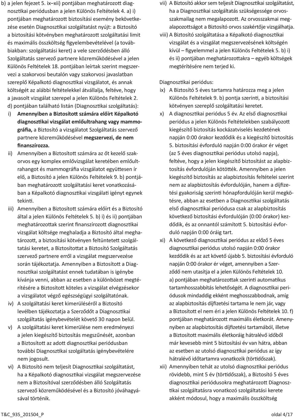 összköltség figyelembevételével (a továbbiakban: szolgáltatási keret) a vele szerződésben álló Szolgáltatás szervező partnere közreműködésével a jelen Különös Feltételek 18.