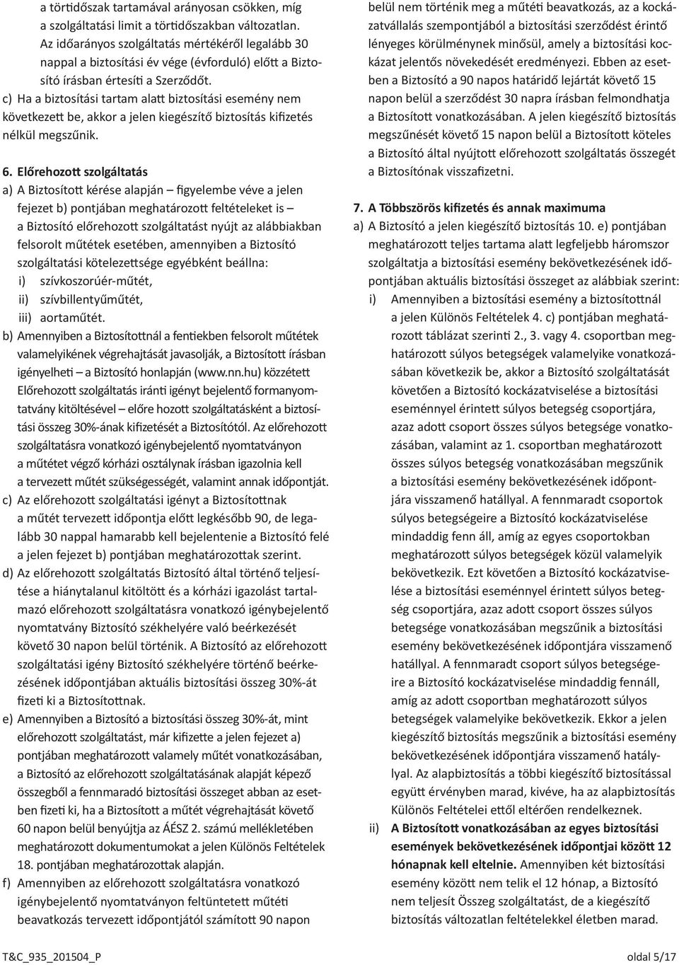 c) Ha a biztosítási tartam alatt biztosítási esemény nem következett be, akkor a jelen kiegészítő biztosítás kifizetés nélkül megszűnik. 6.