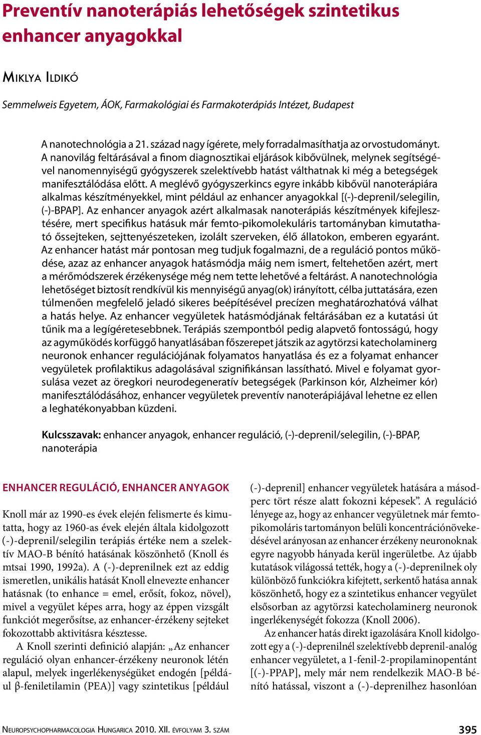 A nanovilág feltárásával a finom diagnosztikai eljárások kibővülnek, melynek segítségével nanomennyiségű gyógyszerek szelektívebb hatást válthatnak ki még a betegségek manifesztálódása előtt.