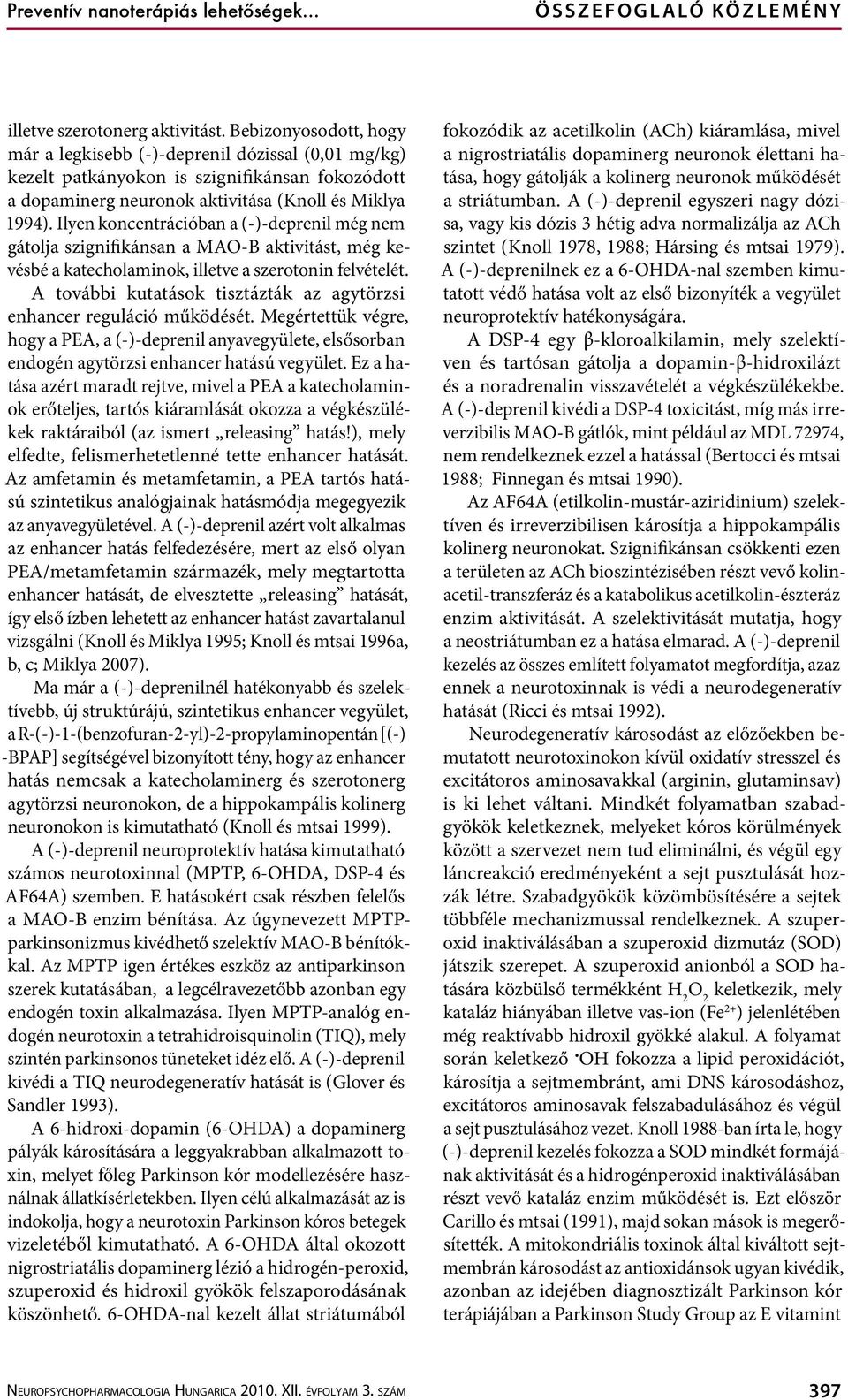 Ilyen koncentrációban a (-)-deprenil még nem gátolja szignifikánsan a MAO-B aktivitást, még kevésbé a katecholaminok, illetve a szerotonin felvételét.