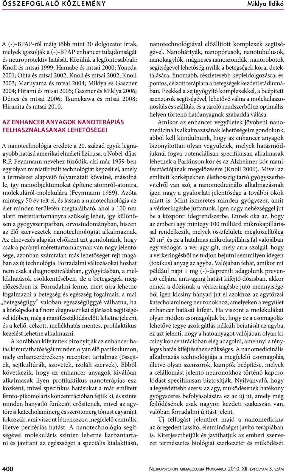 2005; Gaszner és Miklya 2006; Dénes és mtsai 2006; Tsunekawa és mtsai 2008; Hiranita és mtsai 2010. AZ ENHANCER ANYAGOK NANOTERÁPIÁS FELHASZNÁLÁSÁNAK LEHETŐSÉGEI A nanotechnológia eredete a 20.