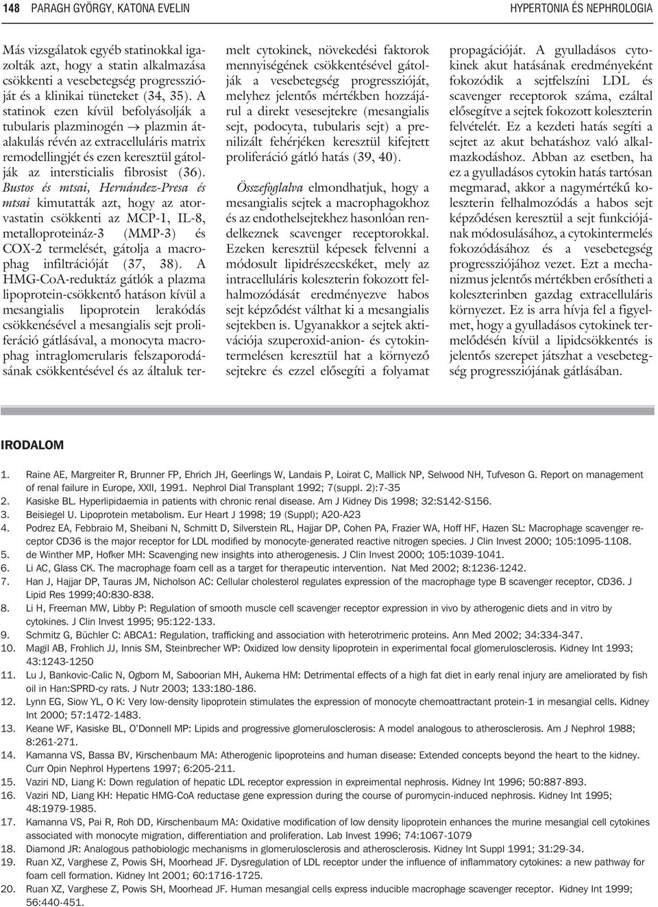 Bustos és mtsai, Hernández-Presa és mtsai kimutatták azt, hogy az atorvastatin csökkenti az MCP-1, IL-8, metalloproteináz-3 (MMP-3) és COX-2 termelését, gátolja a macrophag infiltrációját (37, 38).