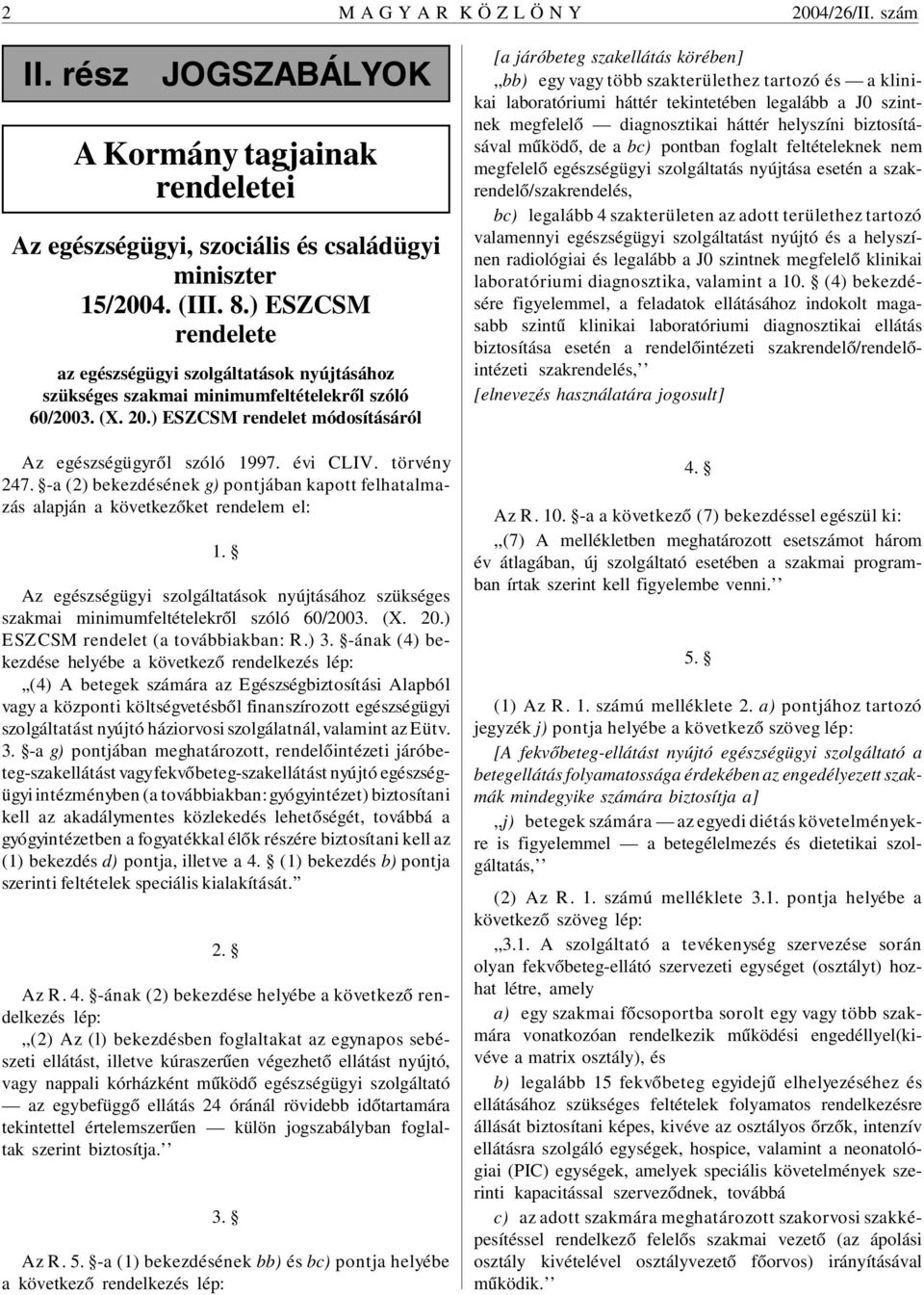 törvény 247. -a (2) bekezdésének g) pontjában kapott felhatalmazás alapján a következõket rendelem el: 1.