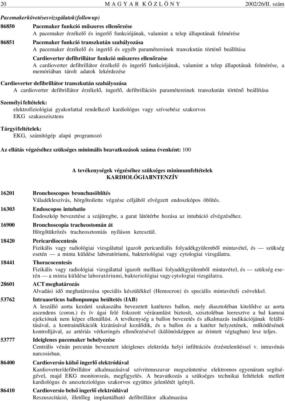 funkció transzkután szabályozása A pacemaker érzékelõ és ingerlõ és egyéb paramétereinek transzkután történõ beállítása Cardioverter defibrillátor funkció mûszeres ellenõrzése A cardioverter