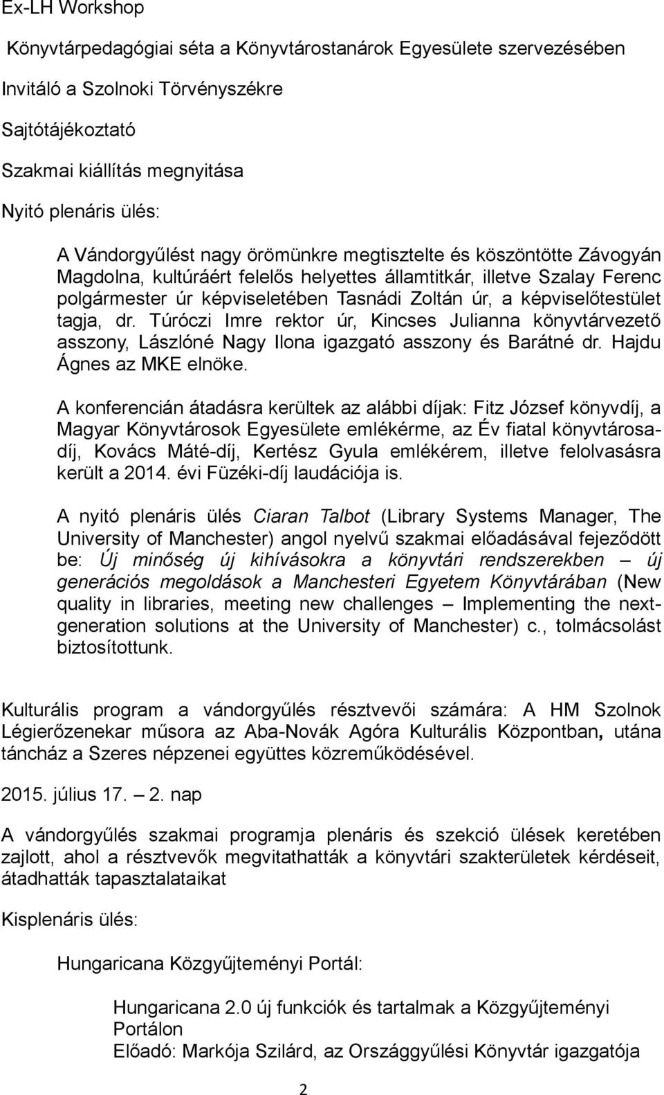 képviselőtestület tagja, dr. Túróczi Imre rektor úr, Kincses Julianna könyvtárvezető asszony, Lászlóné Nagy Ilona igazgató asszony és Barátné dr. Hajdu Ágnes az MKE elnöke.