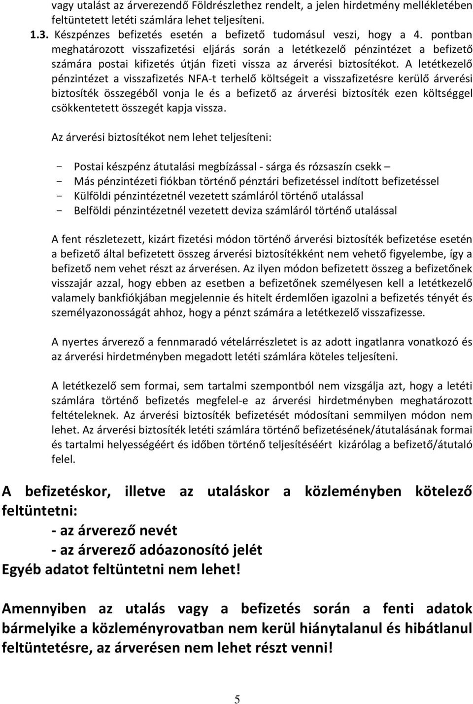 pontban meghatározott visszafizetési eljárás során a letétkezelő pénzintézet a befizető számára postai kifizetés útján fizeti vissza az árverési biztosítékot.