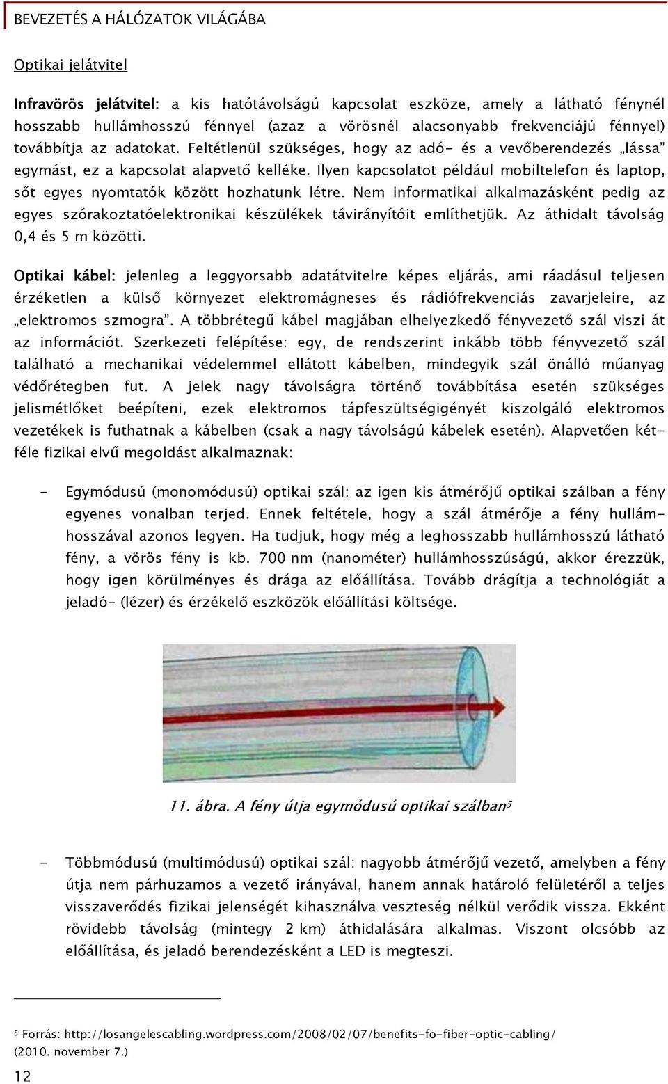 Ilyen kapcsolatot például mobilteleőon és laptop, s t eőyes nyomtatók között hozhatunk létre.