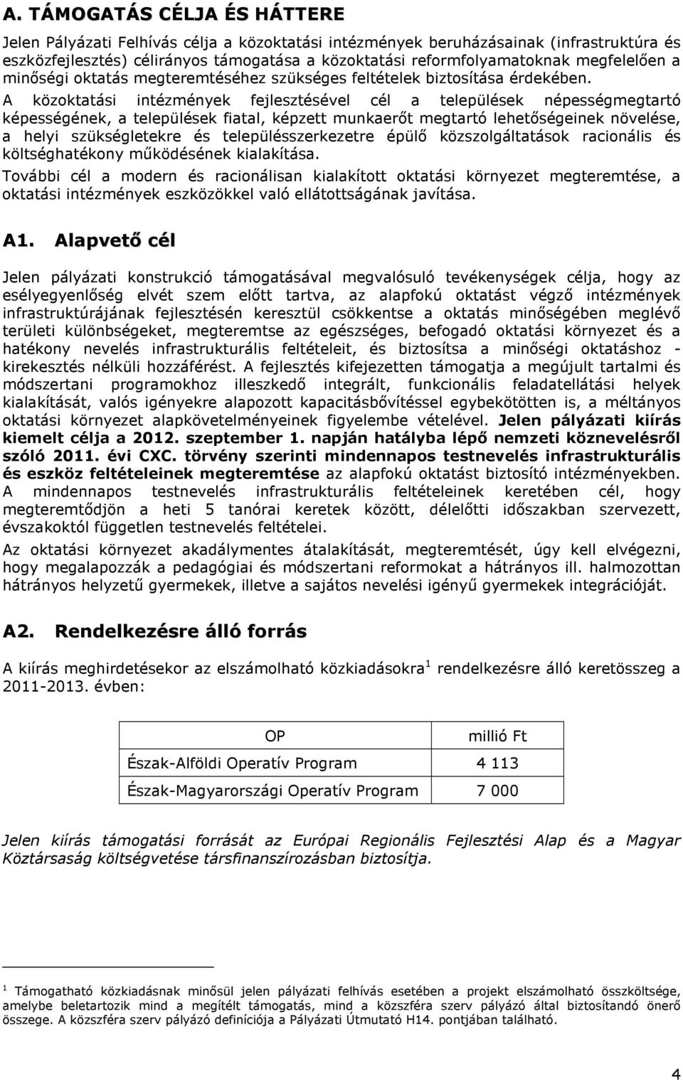 A közoktatási intézmények fejlesztésével cél a települések népességmegtartó képességének, a települések fiatal, képzett munkaerőt megtartó lehetőségeinek növelése, a helyi szükségletekre és