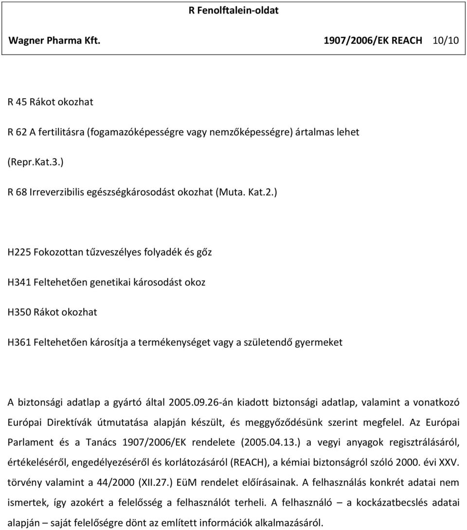 ) H225 Fokozottan tűzveszélyes folyadék és gőz H341 Feltehetően genetikai károsodást okoz H350 Rákot okozhat H361 Feltehetően károsítja a termékenységet vagy a születendő gyermeket A biztonsági