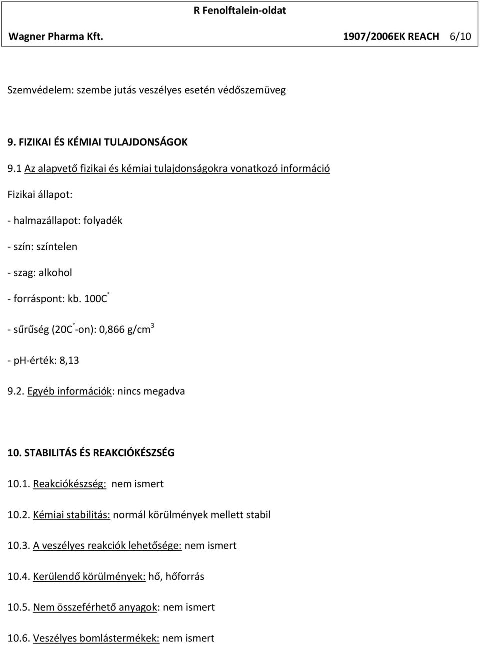 100C - sűrűség (20C -on): 0,866 g/cm 3 - ph-érték: 8,13 9.2. Egyéb információk: nincs megadva 10. STABILITÁS ÉS REAKCIÓKÉSZSÉG 10.1. Reakciókészség: nem ismert 10.2. Kémiai stabilitás: normál körülmények mellett stabil 10.