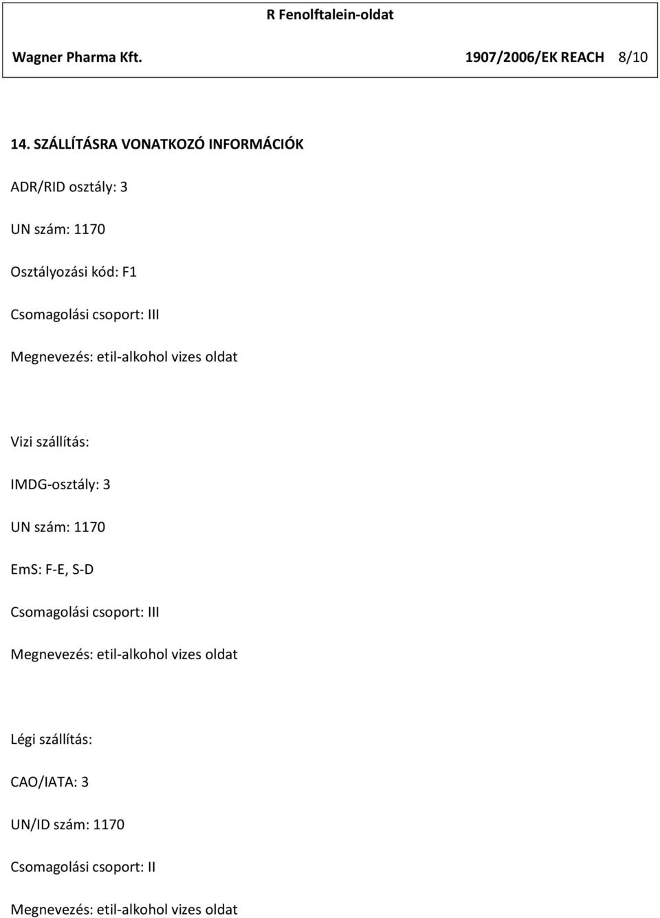 csoport: III Megnevezés: etil-alkohol vizes oldat Vizi szállítás: IMDG-osztály: 3 UN szám: 1170 EmS: F-E,