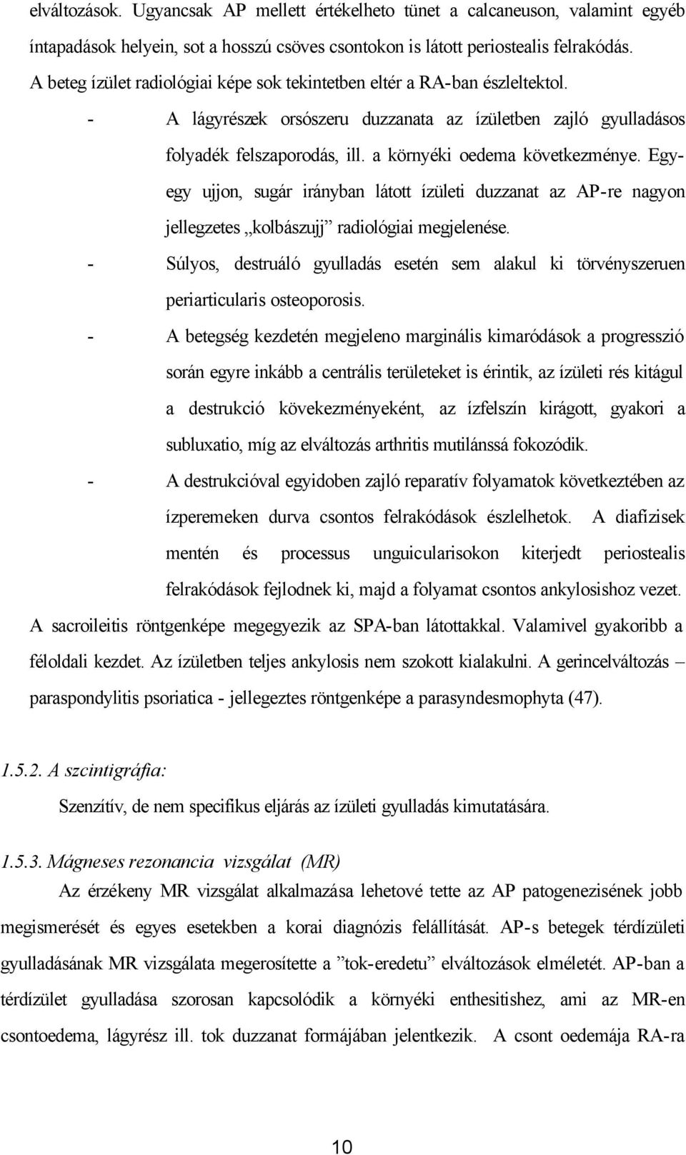 a környéki oedema következménye. Egyegy ujjon, sugár irányban látott ízületi duzzanat az AP-re nagyon jellegzetes kolbászujj radiológiai megjelenése.