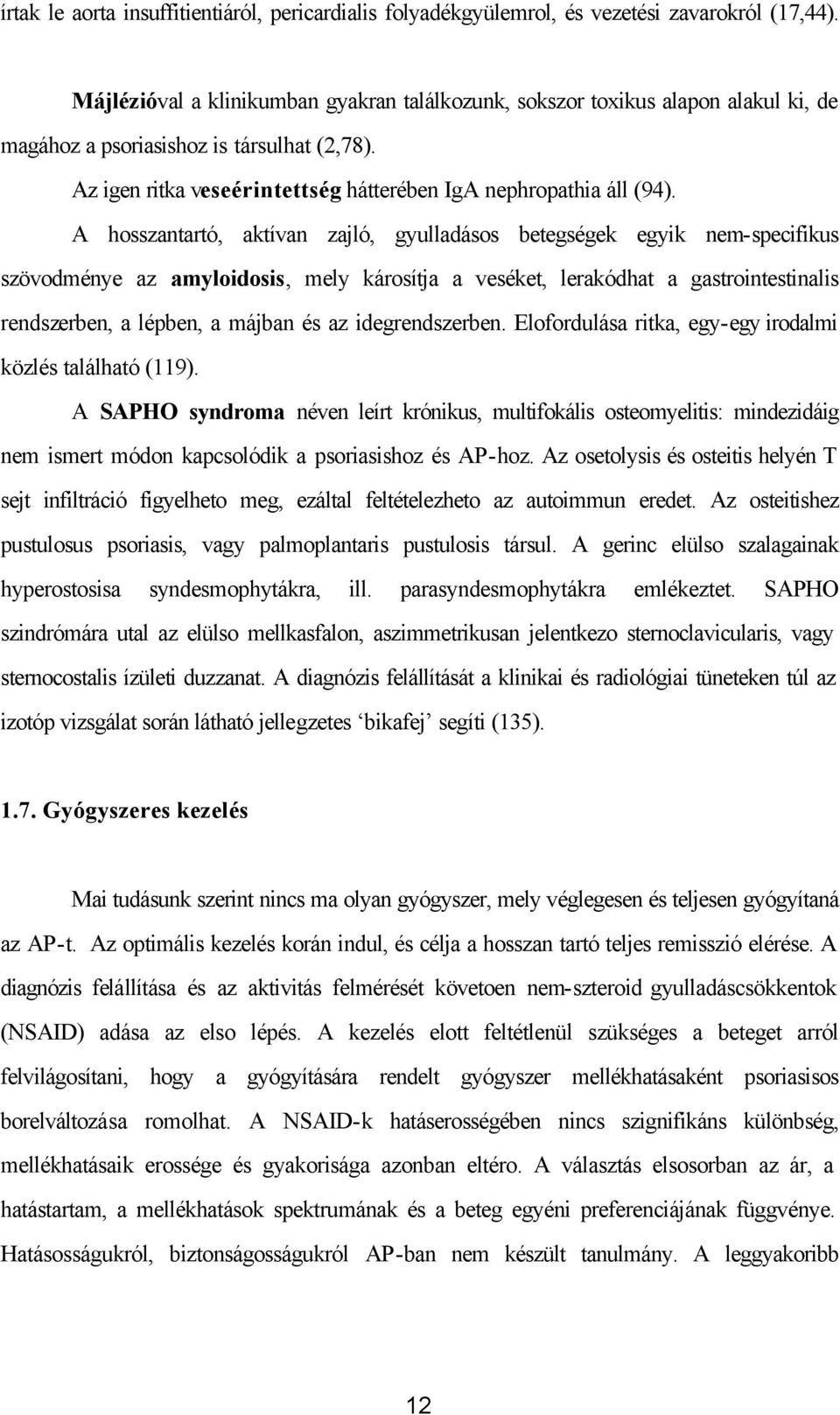 A hosszantartó, aktívan zajló, gyulladásos betegségek egyik nem-specifikus szövodménye az amyloidosis, mely károsítja a veséket, lerakódhat a gastrointestinalis rendszerben, a lépben, a májban és az