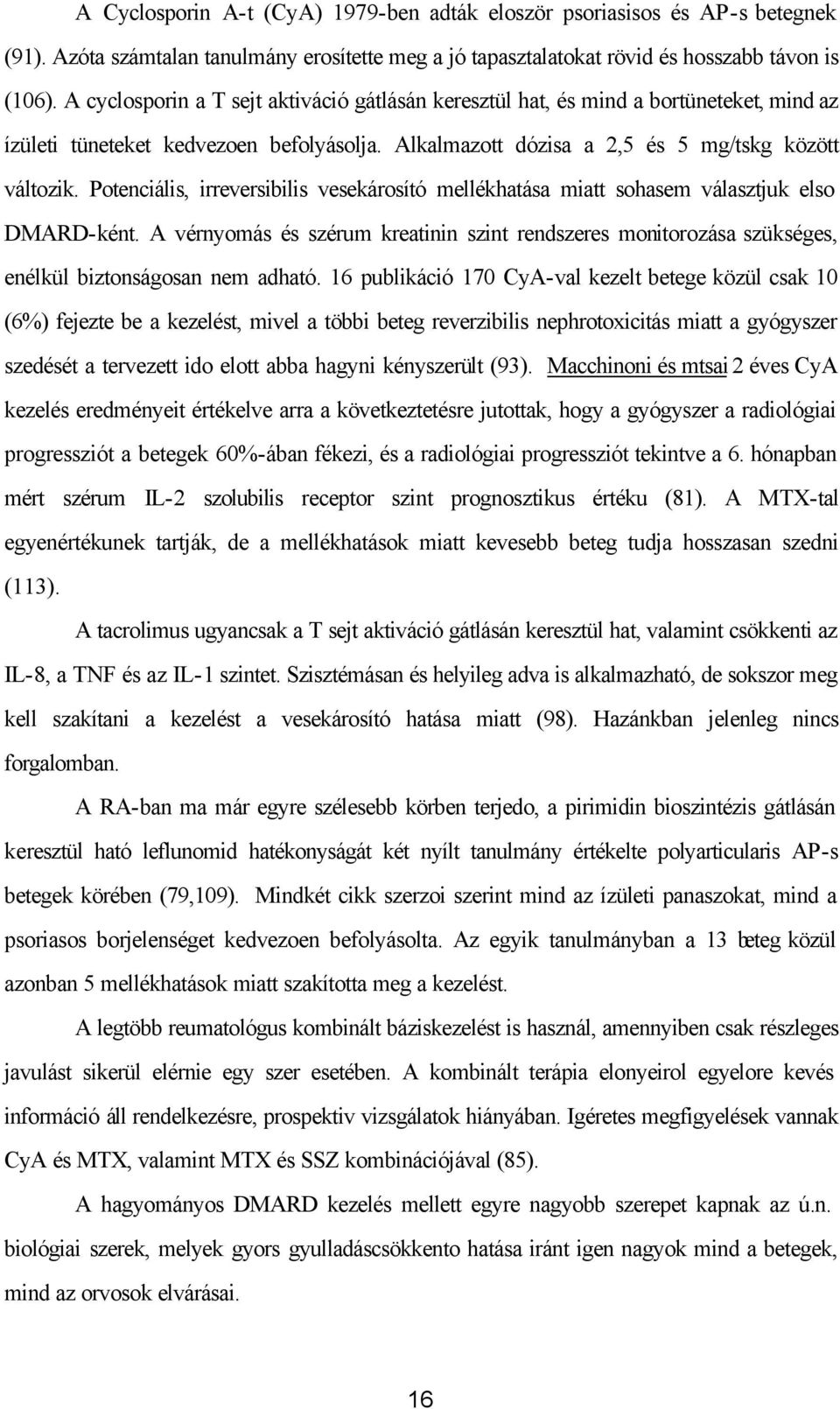 Potenciális, irreversibilis vesekárosító mellékhatása miatt sohasem választjuk elso DMARD-ként.