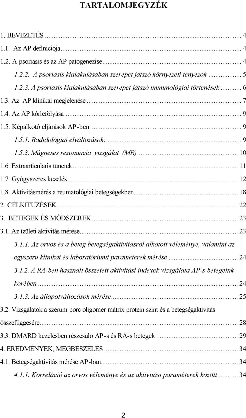 .. 9 1.5.3. Mágneses rezonancia vizsgálat (MR)... 10 1.6. Extraarticularis tünetek... 11 1.7. Gyógyszeres kezelés... 12 1.8. Aktivitásmérés a reumatológiai betegségekben... 18 2. CÉLKITUZÉSEK... 22 3.