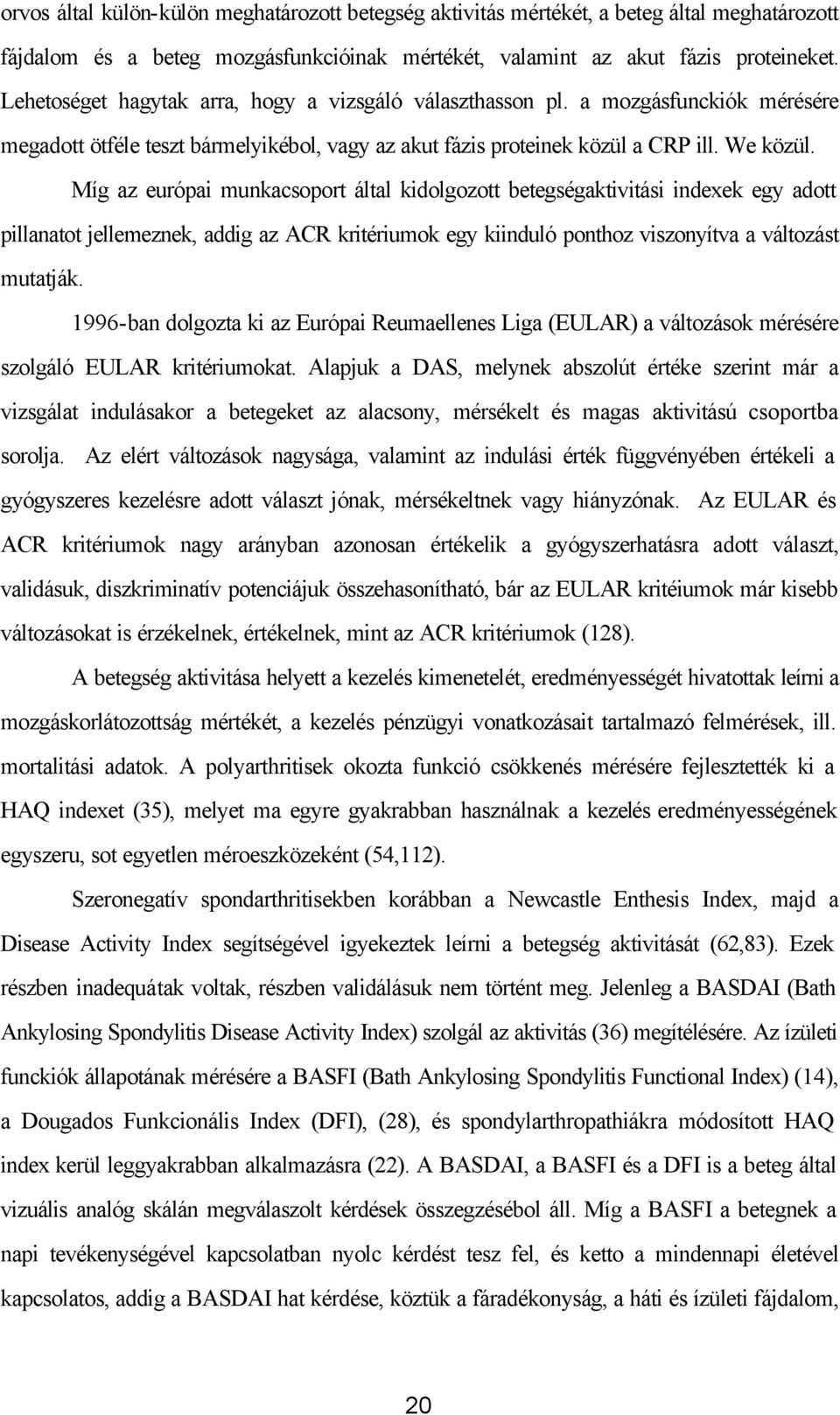 Míg az európai munkacsoport által kidolgozott betegségaktivitási indexek egy adott pillanatot jellemeznek, addig az ACR kritériumok egy kiinduló ponthoz viszonyítva a változást mutatják.