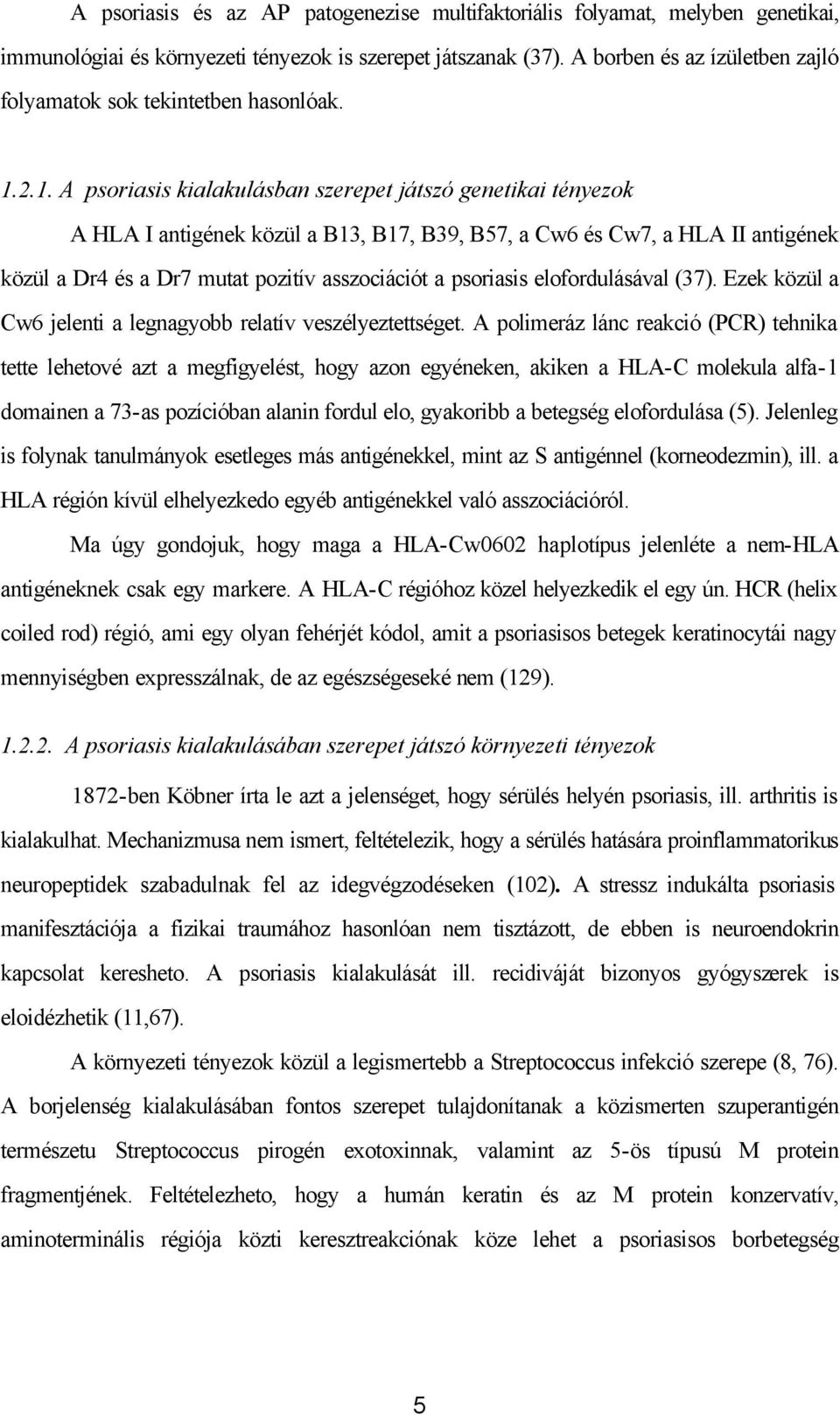 2.1. A psoriasis kialakulásban szerepet játszó genetikai tényezok A HLA I antigének közül a B13, B17, B39, B57, a Cw6 és Cw7, a HLA II antigének közül a Dr4 és a Dr7 mutat pozitív asszociációt a