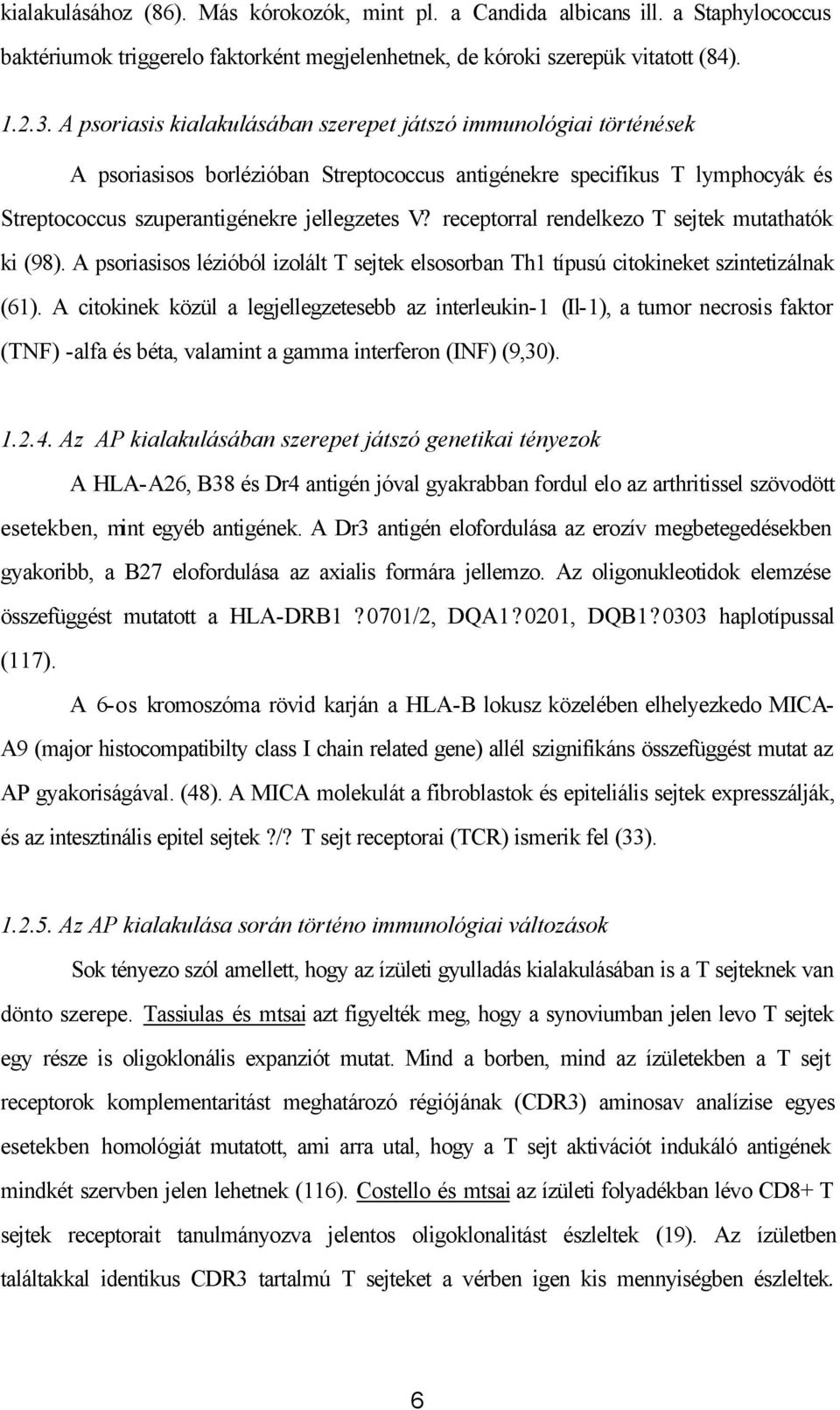 receptorral rendelkezo T sejtek mutathatók ki (98). A psoriasisos lézióból izolált T sejtek elsosorban Th1 típusú citokineket szintetizálnak (61).