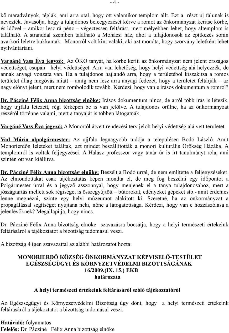 A stranddal szemben található a Mohácsi ház, ahol a tulajdonosok az építkezés során avarkori leletre bukkantak. Monorról volt kint valaki, aki azt mondta, hogy szorvány leletként lehet nyilvántartani.