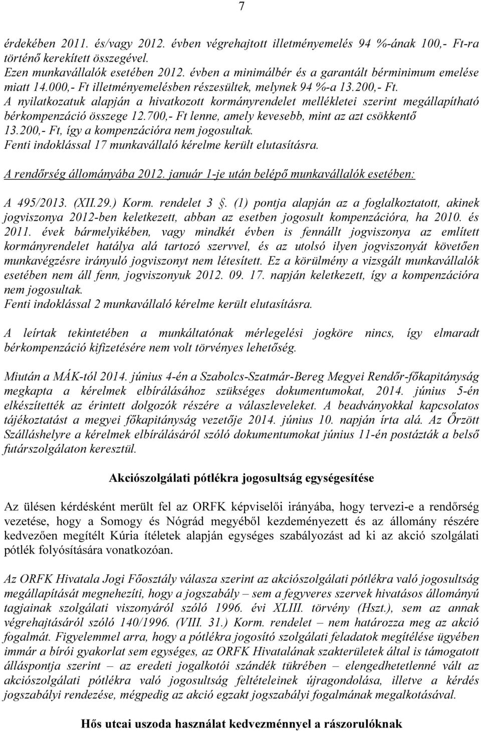 A nyilatkozatuk alapján a hivatkozott kormányrendelet mellékletei szerint megállapítható bérkompenzáció összege 12.700,- Ft lenne, amely kevesebb, mint az azt csökkentő 13.