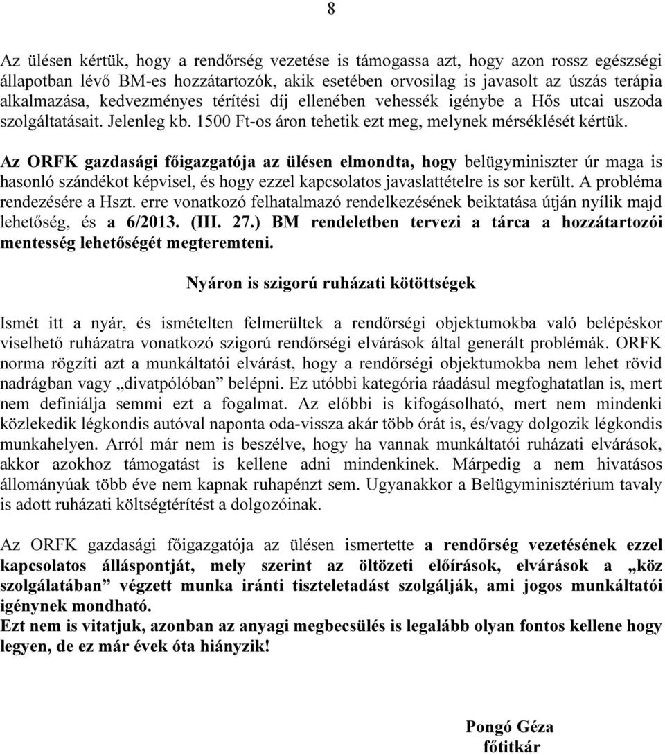 Az ORFK gazdasági főigazgatója az ülésen elmondta, hogy belügyminiszter úr maga is hasonló szándékot képvisel, és hogy ezzel kapcsolatos javaslattételre is sor került. A probléma rendezésére a Hszt.