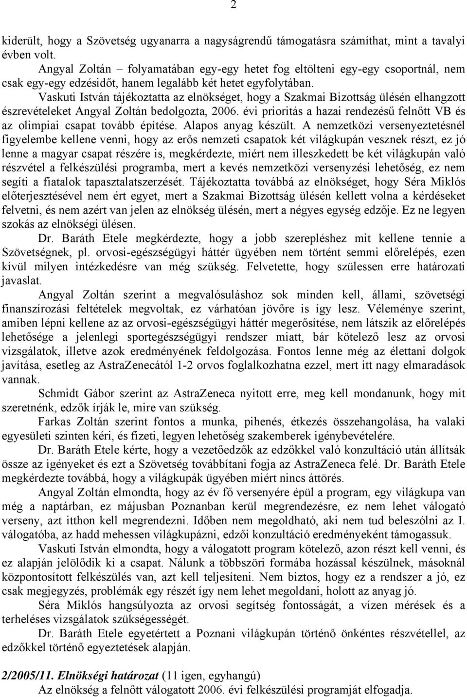 Vaskuti István tájékoztatta az elnökséget, hogy a Szakmai Bizottság ülésén elhangzott észrevételeket Angyal Zoltán bedolgozta, 2006.