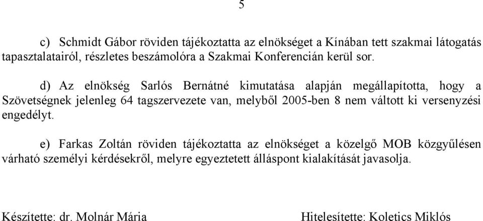 d) Az elnökség Sarlós Bernátné kimutatása alapján megállapította, hogy a Szövetségnek jelenleg 64 tagszervezete van, melyből 2005-ben 8