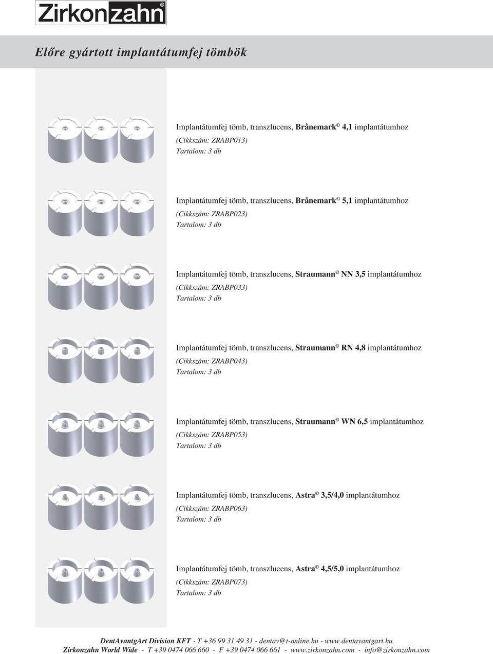 transzlucens, Straumann RN 4,8 implantátumhoz (Cikkszám: ZRABP043) Implantátumfej tömb, transzlucens, Straumann WN 6,5 implantátumhoz (Cikkszám: ZRABP053)