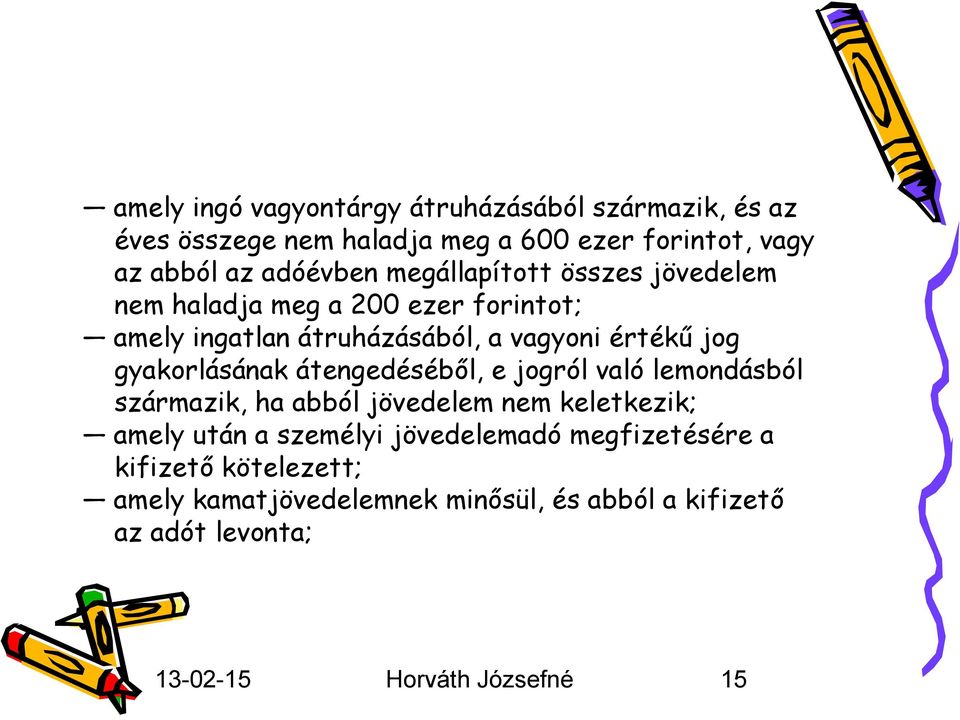 gyakorlásának átengedéséből, e jogról való lemondásból származik, ha abból jövedelem nem keletkezik; amely után a személyi