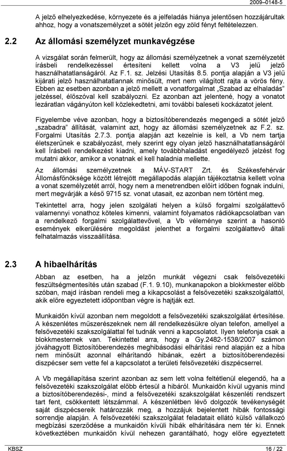 használhatatlanságáról. Az F.1. sz. Jelzési Utasítás 8.5. pontja alapján a V3 jelű kijárati jelző használhatatlannak minősült, mert nem világított rajta a vörös fény.