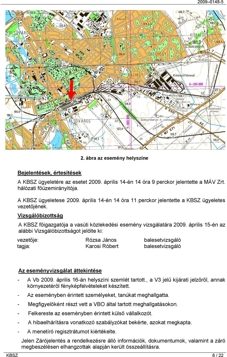 április 15-én az alábbi Vizsgálóbizottságot jelölte ki: vezetője: Rózsa János balesetvizsgáló tagja: Karosi Róbert balesetvizsgáló Az eseményvizsgálat áttekintése - A Vb 2009.