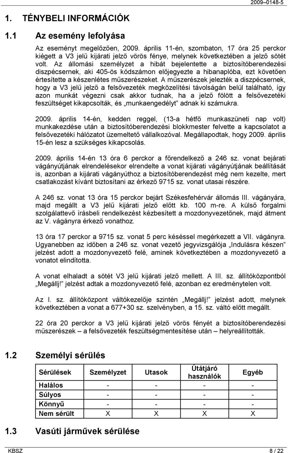 Az állomási személyzet a hibát bejelentette a biztosítóberendezési diszpécsernek, aki 405-ös kódszámon előjegyezte a hibanaplóba, ezt követően értesítette a készenlétes műszerészeket.