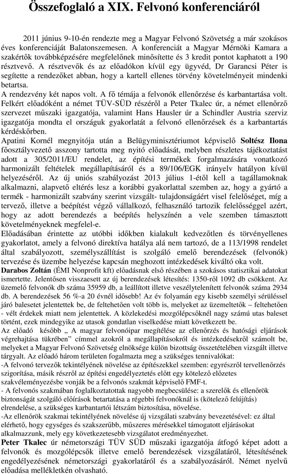 A résztvevık és az elıadókon kívül egy ügyvéd, Dr Garancsi Péter is segítette a rendezıket abban, hogy a kartell ellenes törvény követelményeit mindenki betartsa. A rendezvény két napos volt.