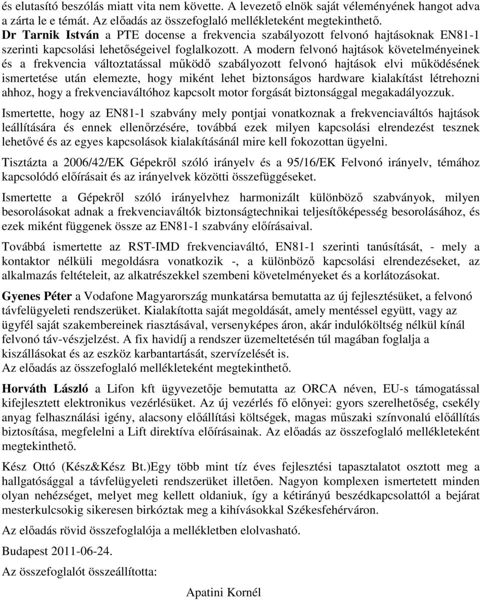 A modern felvonó hajtások követelményeinek és a frekvencia változtatással mőködı szabályozott felvonó hajtások elvi mőködésének ismertetése után elemezte, hogy miként lehet biztonságos hardware