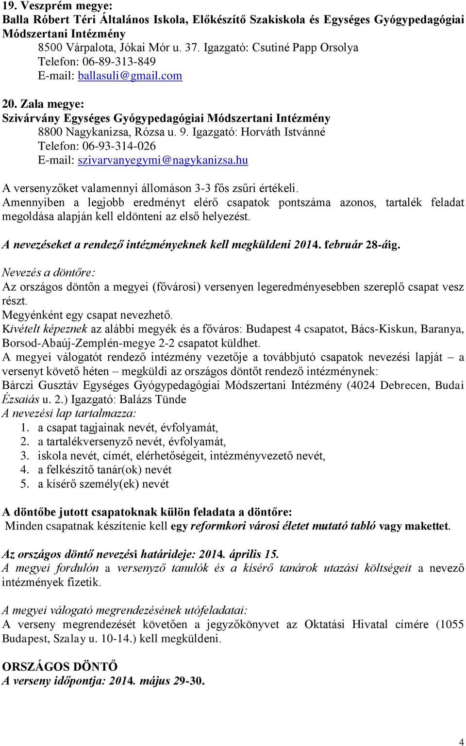 Igazgató: Horváth Istvánné Telefon: 06-93-314-026 E-mail: szivarvanyegymi@nagykanizsa.hu A versenyzőket valamennyi állomáson 3-3 fős zsűri értékeli.